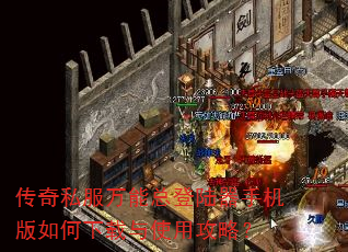 传奇私服万能总登陆器手机版如何下载与使用攻略? 传奇私服万能总登陆器手机版如何下载与使用攻略?