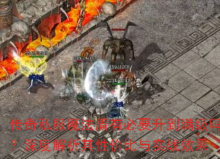 传奇私服魔法盾有必要升到满级吗?深度解析其性价比与实战效果 传奇私服魔法盾有必要升到满级吗?深度解析其性价比与实战效果