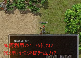 如何利用721.76传奇2986电报快速提升战力? 如何利用721.76传奇2986电报快速提升战力?