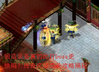 锻造装备真的比打boss更快吗?传奇高效成长攻略揭秘 锻造装备真的比打boss更快吗?传奇高效成长攻略揭秘