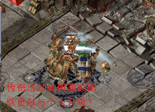 传奇法师如何兼顾团队贡献与个人升级? 传奇法师如何兼顾团队贡献与个人升级?
