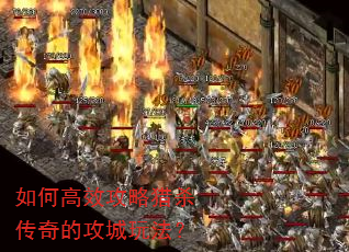 如何高效攻略猎杀传奇的攻城玩法? 如何高效攻略猎杀传奇的攻城玩法?