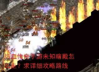热血传奇手游未知暗殿怎么走?求详细攻略路线 热血传奇手游未知暗殿怎么走?求详细攻略路线