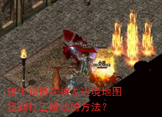 道士如何在神龙边境地图找到打工赚钱的方法? 道士如何在神龙边境地图找到打工赚钱的方法?