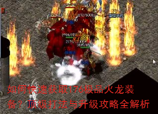 如何快速获取176极品火龙装备?顶级打法与升级攻略全解析 如何快速获取176极品火龙装备?顶级打法与升级攻略全解析