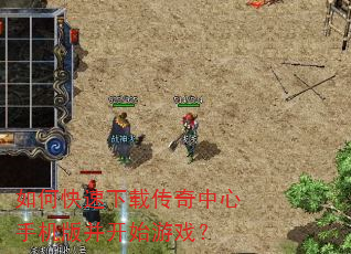 如何快速下载传奇中心手机版并开始游戏? 如何快速下载传奇中心手机版并开始游戏?