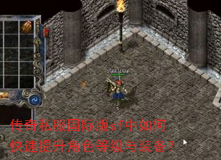 传奇私服国际版sf中如何快速提升角色等级与装备? 传奇私服国际版sf中如何快速提升角色等级与装备?