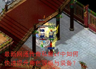 最新网通传奇私服sf中如何快速提升角色等级与装备? 最新网通传奇私服sf中如何快速提升角色等级与装备?
