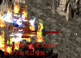 复古传奇中流星火雨技能多少级可以修炼? 复古传奇中流星火雨技能多少级可以修炼?