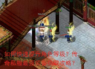 如何快速提升角色等级?传奇私服最强装备获取攻略? 如何快速提升角色等级?传奇私服最强装备获取攻略?
