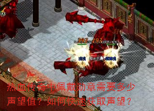 热血传奇中佩戴勋章需要多少声望值?如何快速获取声望? 热血传奇中佩戴勋章需要多少声望值?如何快速获取声望?