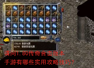 请问1.80传奇合击版本手游有哪些实用攻略技巧? 请问1.80传奇合击版本手游有哪些实用攻略技巧?