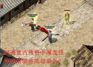 网通复古传奇中魔龙怪物掉落哪些高级装备? 网通复古传奇中魔龙怪物掉落哪些高级装备?
