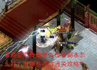 最新变态传奇复古传奇副本怎么打?有哪些高效通关攻略? 最新变态传奇复古传奇副本怎么打?有哪些高效通关攻略?