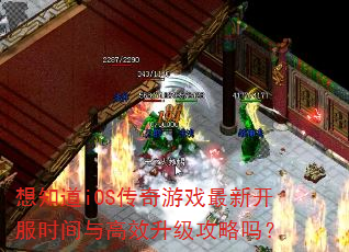 想知道iOS传奇游戏最新开服时间与高效升级攻略吗? 想知道iOS传奇游戏最新开服时间与高效升级攻略吗?