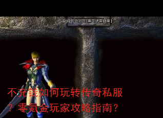 不充钱如何玩转传奇私服?零氪金玩家攻略指南? 不充钱如何玩转传奇私服?零氪金玩家攻略指南?