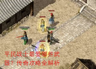 平民战士最爱哪些武器?传奇攻略全解析 平民战士最爱哪些武器?传奇攻略全解析
