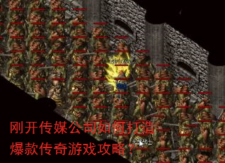 刚开传媒公司如何打造爆款传奇游戏攻略? 刚开传媒公司如何打造爆款传奇游戏攻略?