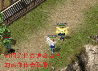 如何选择最适合自己的热血传奇私服? 如何选择最适合自己的热血传奇私服?