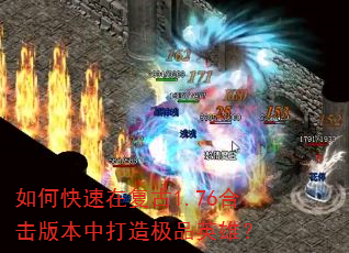 如何快速在复古1.76合击版本中打造极品英雄? 如何快速在复古1.76合击版本中打造极品英雄?