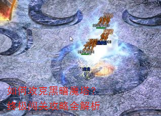 如何攻克黑暗魔塔?终极闯关攻略全解析 如何攻克黑暗魔塔?终极闯关攻略全解析