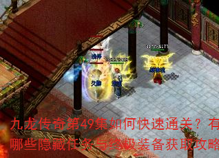 九龙传奇第49集如何快速通关?有哪些隐藏任务与终极装备获取攻略? 九龙传奇第49集如何快速通关?有哪些隐藏任务与终极装备获取攻略?