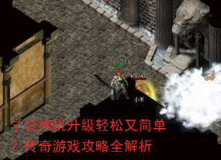 学会挂机升级轻松又简单?传奇游戏攻略全解析 学会挂机升级轻松又简单?传奇游戏攻略全解析
