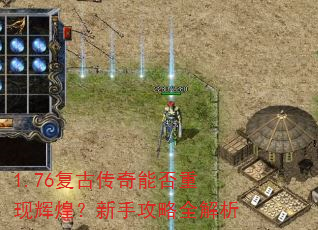 1.76复古传奇能否重现辉煌?新手攻略全解析 1.76复古传奇能否重现辉煌?新手攻略全解析