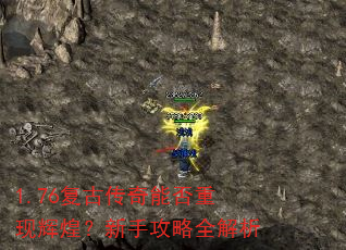 1.76复古传奇能否重现辉煌?新手攻略全解析 1.76复古传奇能否重现辉煌?新手攻略全解析