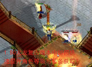1.80火龙复古版本中如何快速提升角色等级与装备获取? 1.80火龙复古版本中如何快速提升角色等级与装备获取?
