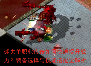 迷失单职业传奇如何快速提升战力?装备选择与技能搭配全解析 迷失单职业传奇如何快速提升战力?装备选择与技能搭配全解析