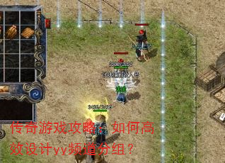 传奇游戏攻略:如何高效设计yy频道分组? 传奇游戏攻略:如何高效设计yy频道分组?