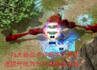 1.76大极品手游新手如何快速提升战力与获取稀有装备? 1.76大极品手游新手如何快速提升战力与获取稀有装备?