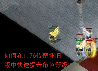 如何在1.76传奇怀旧版中快速提升角色等级? 如何在1.76传奇怀旧版中快速提升角色等级?